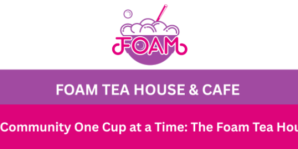 Crafting Community One Cup at a Time The Foam Tea House Story - Foam Tea House Banner